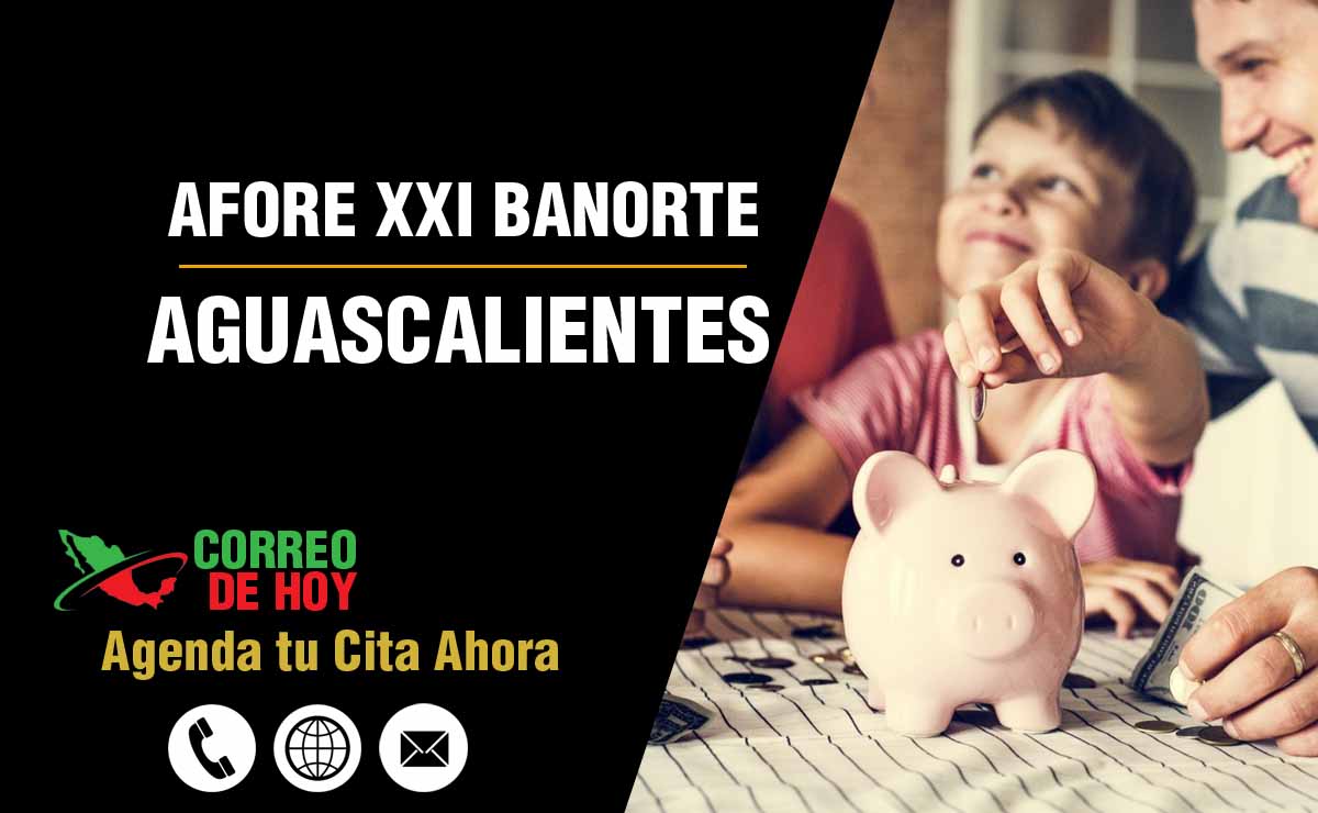 Oficinas de Atencin de Afore XXI Banorte en Aguascalientes - Direcciones, Telfonos y Horarios