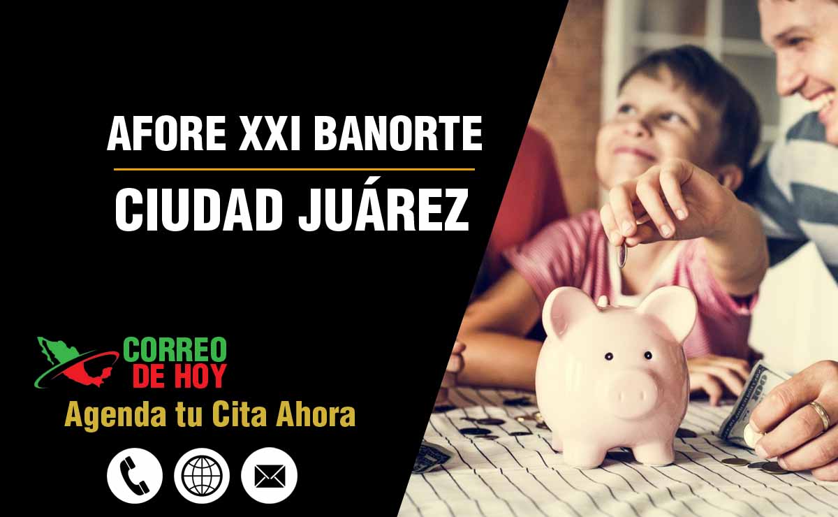 Oficinas de Atencin de Afore XXI Banorte en Ciudad Juárez - Direcciones, Telfonos y Horarios