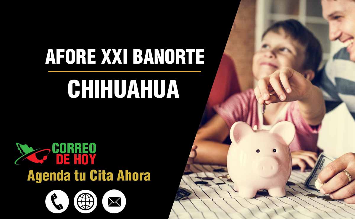 Oficinas de Atencin de Afore XXI Banorte en Chihuahua - Direcciones, Telfonos y Horarios