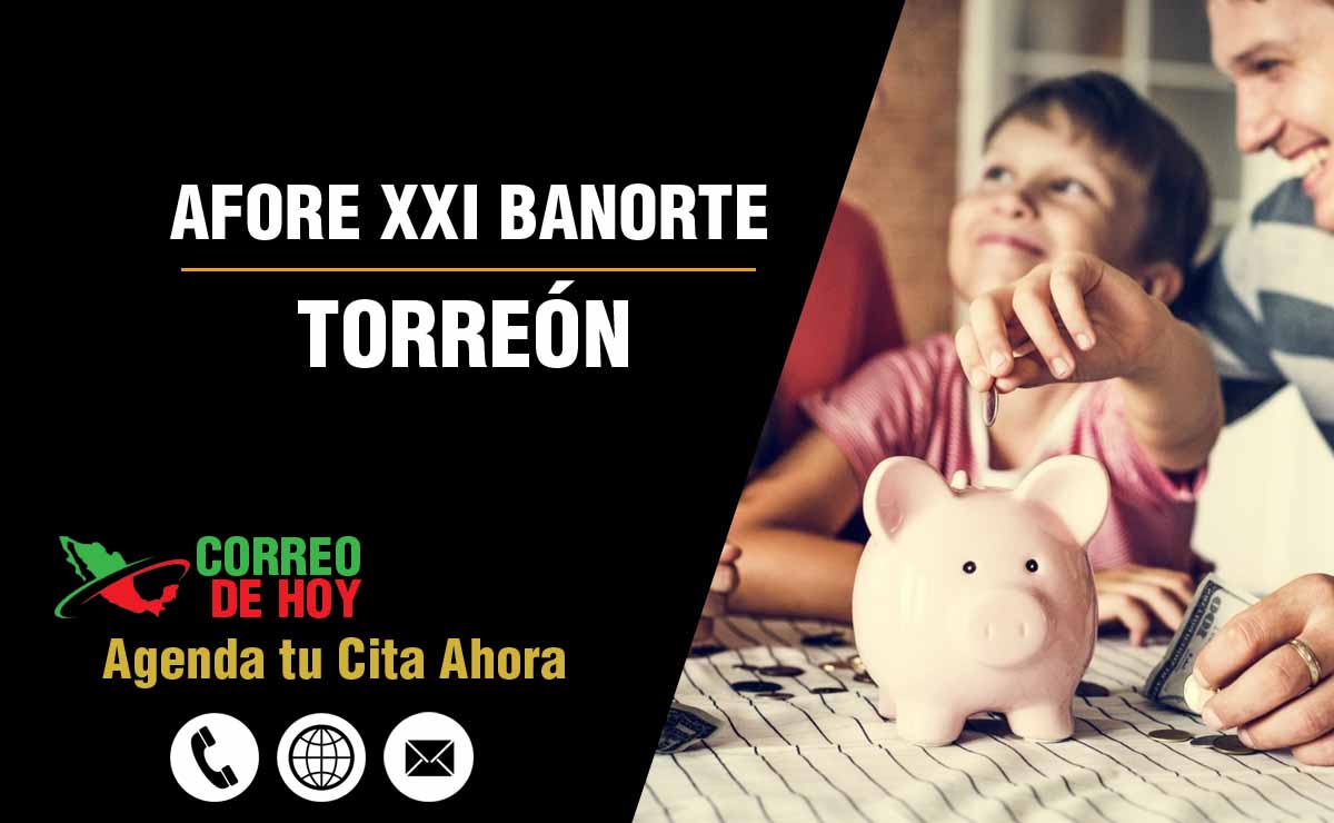 Oficinas de Atencin de Afore XXI Banorte en Torreón - Direcciones, Telfonos y Horarios