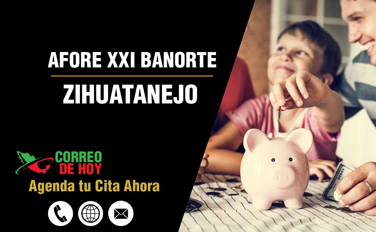 Oficinas de Atencin de Afore XXI Banorte en Zihuatanejo - Direcciones, Telfonos y Horarios