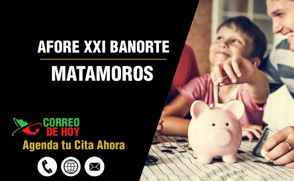 Oficinas de Atencin de Afore XXI Banorte en Matamoros - Direcciones, Telfonos y Horarios