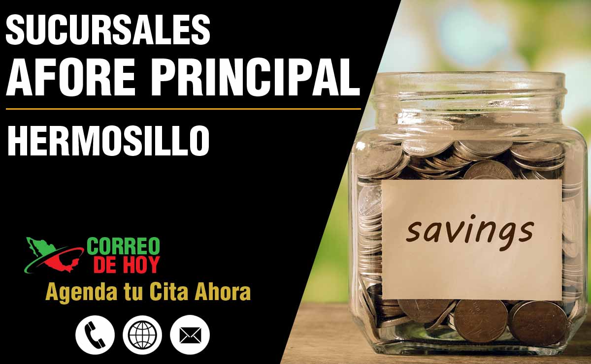 Sucursales de Afore Principal en Hermosillo - Direcciones, Telfonos y Horarios