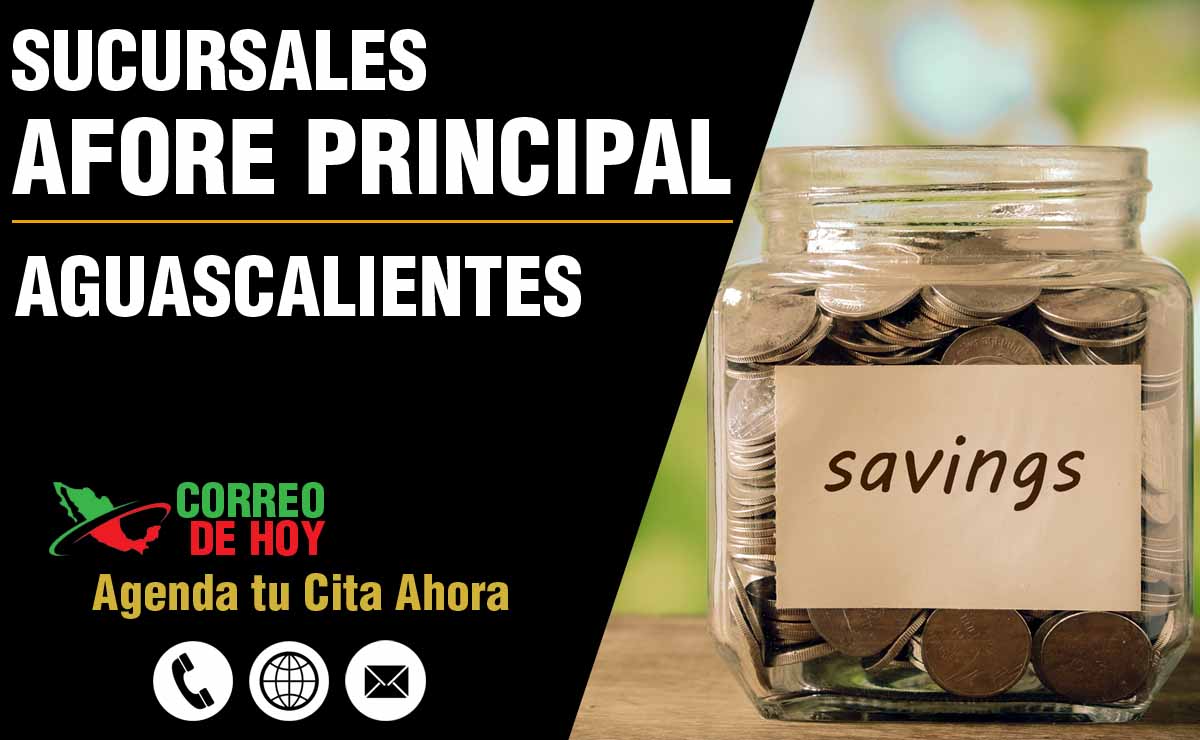 Sucursales de Afore Principal en Aguascalientes - Direcciones, Telfonos y Horarios