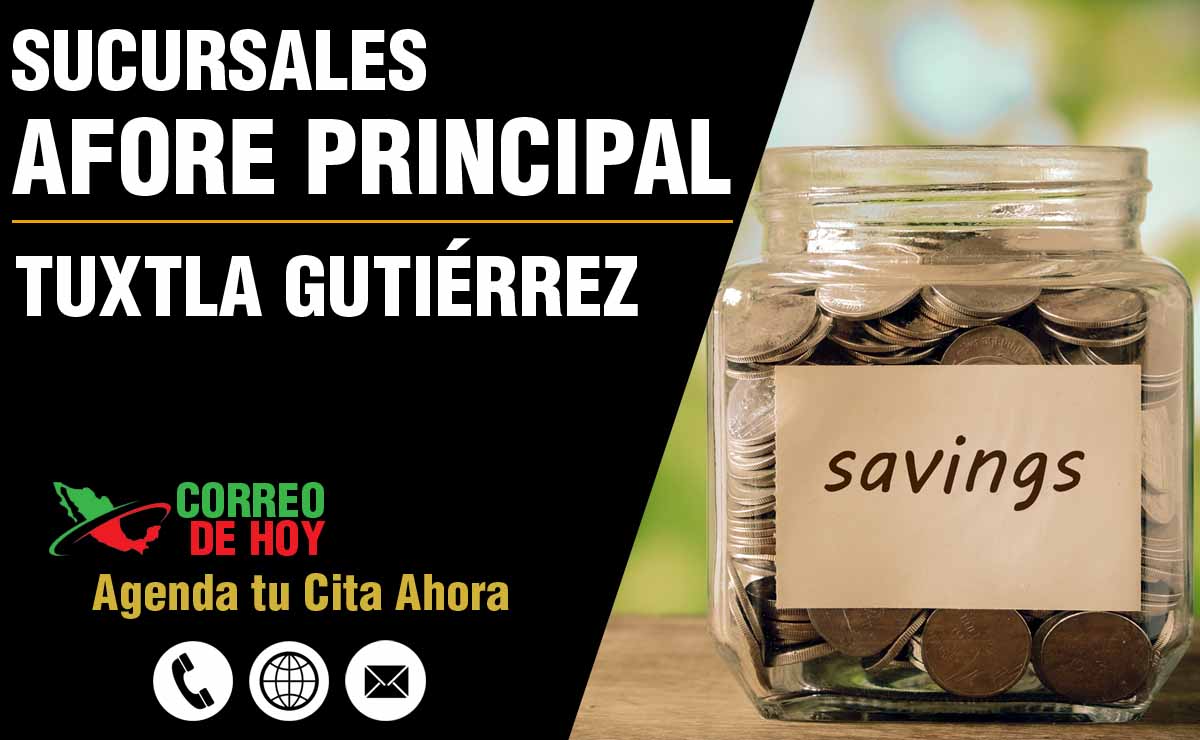 Sucursales de Afore Principal en Tuxtla Gutiérrez - Direcciones, Telfonos y Horarios