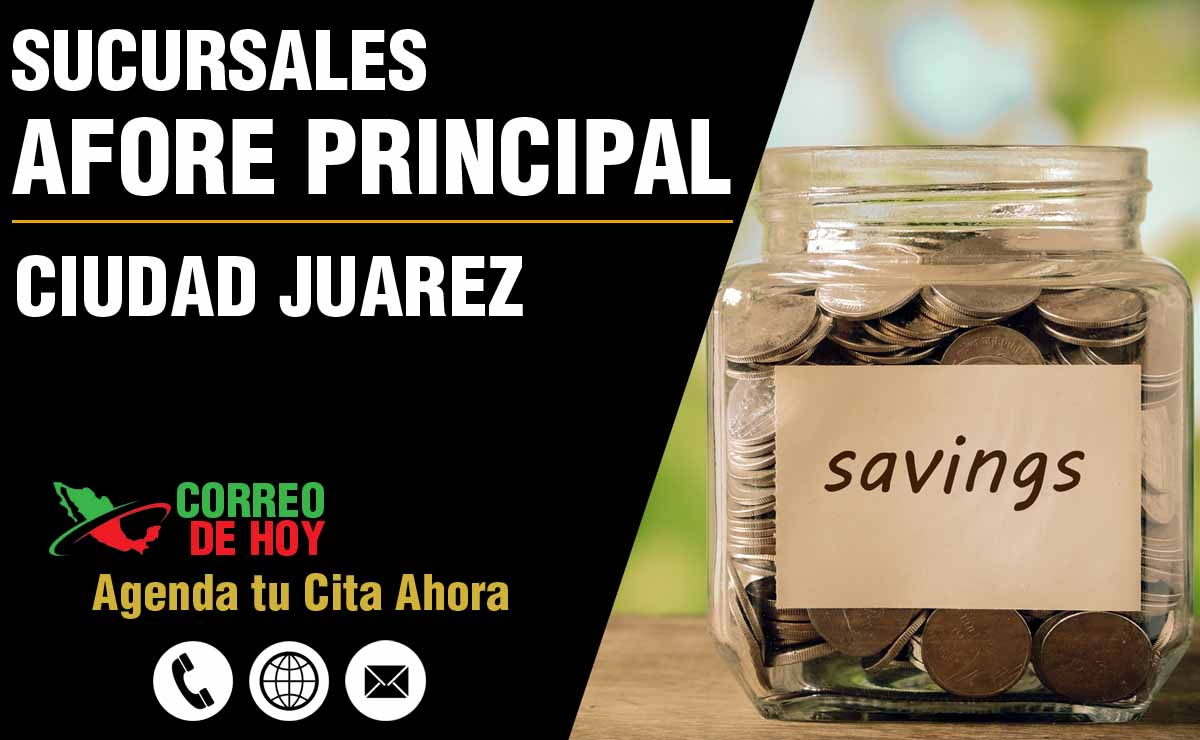 Sucursales de Afore Principal en Ciudad Juarez - Direcciones, Telfonos y Horarios