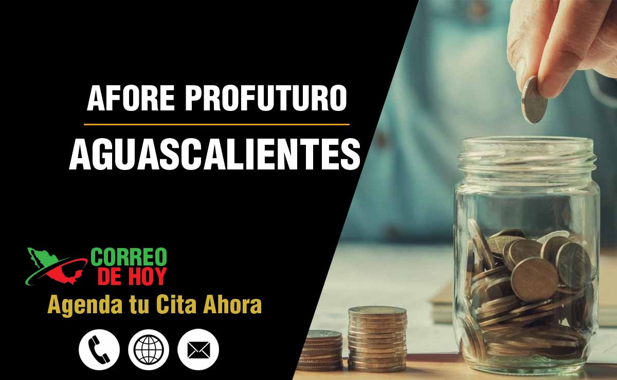 Sucursales de Afore Profuturo en Aguascalientes - Direcciones, Telfonos y Horarios