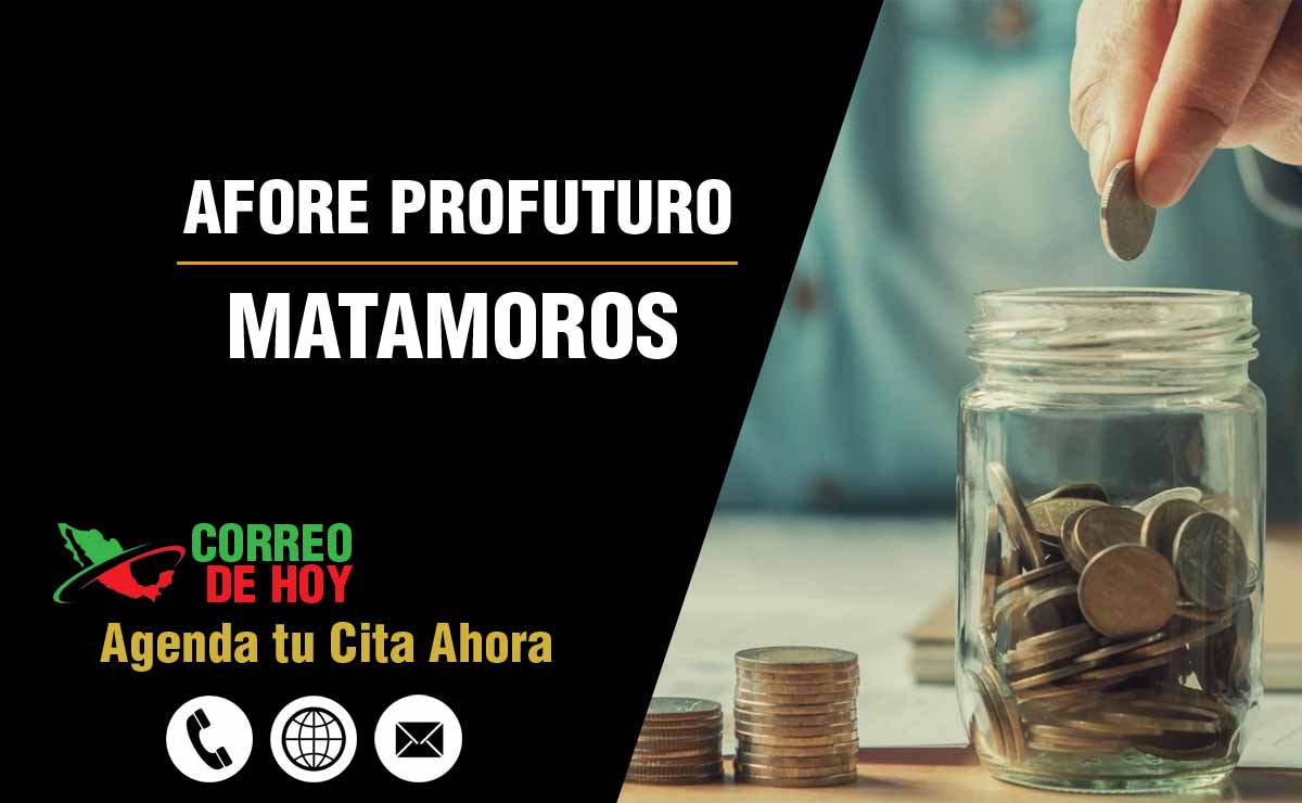 Sucursales de Afore Profuturo en Matamoros - Direcciones, Telfonos y Horarios