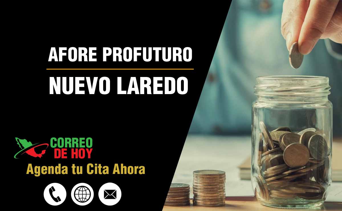 Sucursales de Afore Profuturo en Nuevo Laredo - Direcciones, Telfonos y Horarios