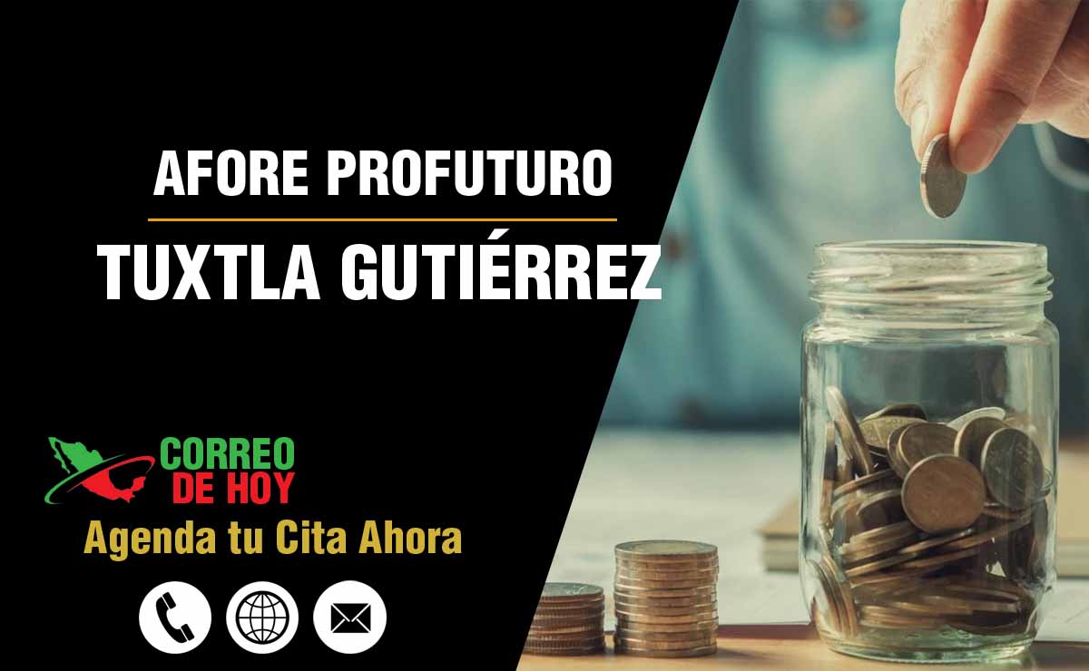 Sucursales de Afore Profuturo en Tuxtla Gutiérrez - Direcciones, Telfonos y Horarios