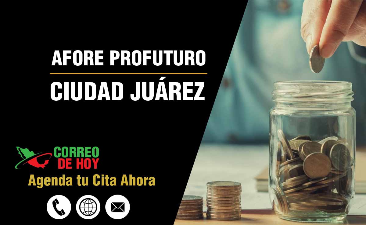 Sucursales de Afore Profuturo en Ciudad Juárez - Direcciones, Telfonos y Horarios